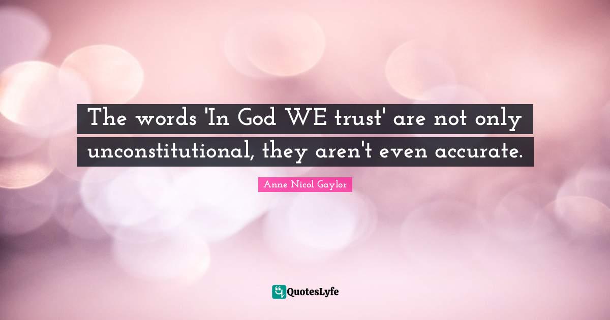 The words 'In God WE trust' are not only unconstitutional, they aren't even accurate.