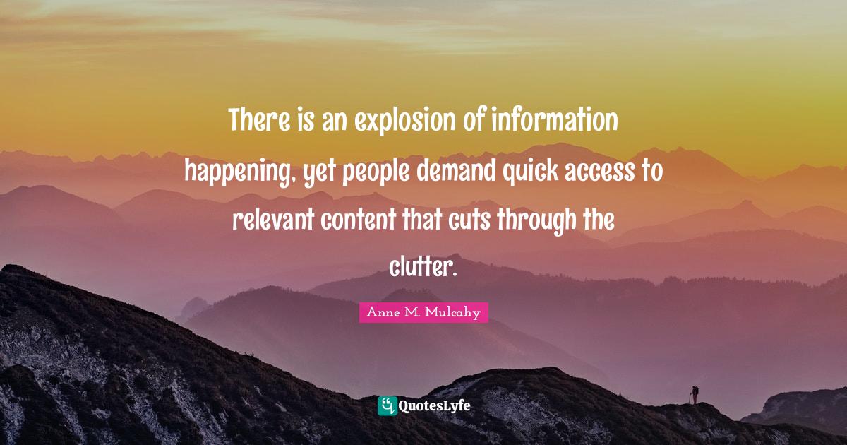 There is an explosion of information happening, yet people demand quic