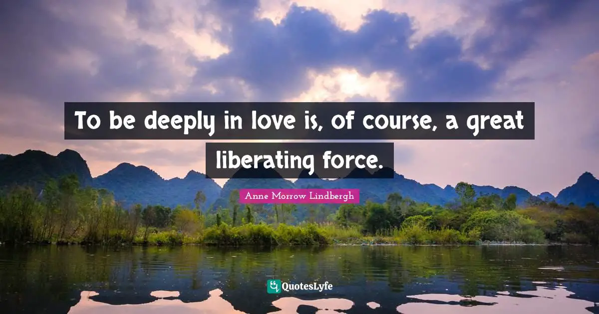 Deeply In Love Quotes: "To be deeply in love is, of course, a great liberating force."