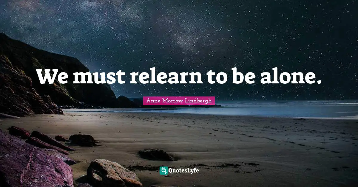 We must relearn to be alone.