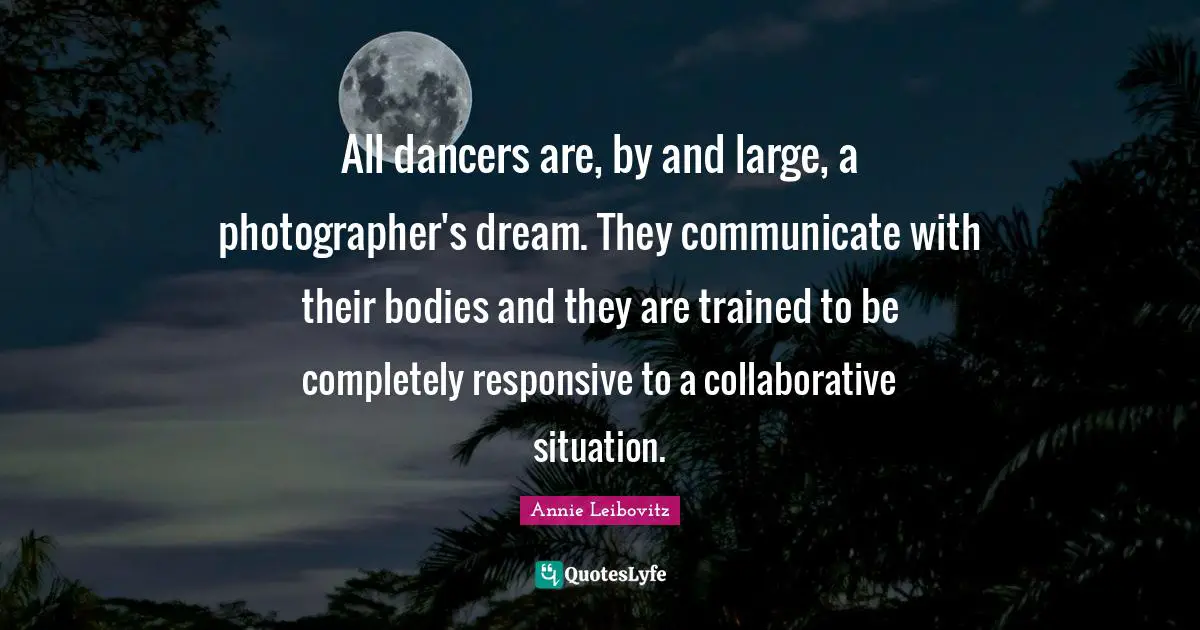 All dancers are, by and large, a photographer's dream. They communicate with their bodies and they are trained to be completely responsive to a collaborative situation.