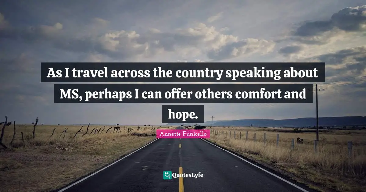 As I travel across the country speaking about MS, perhaps I can offer others comfort and hope.