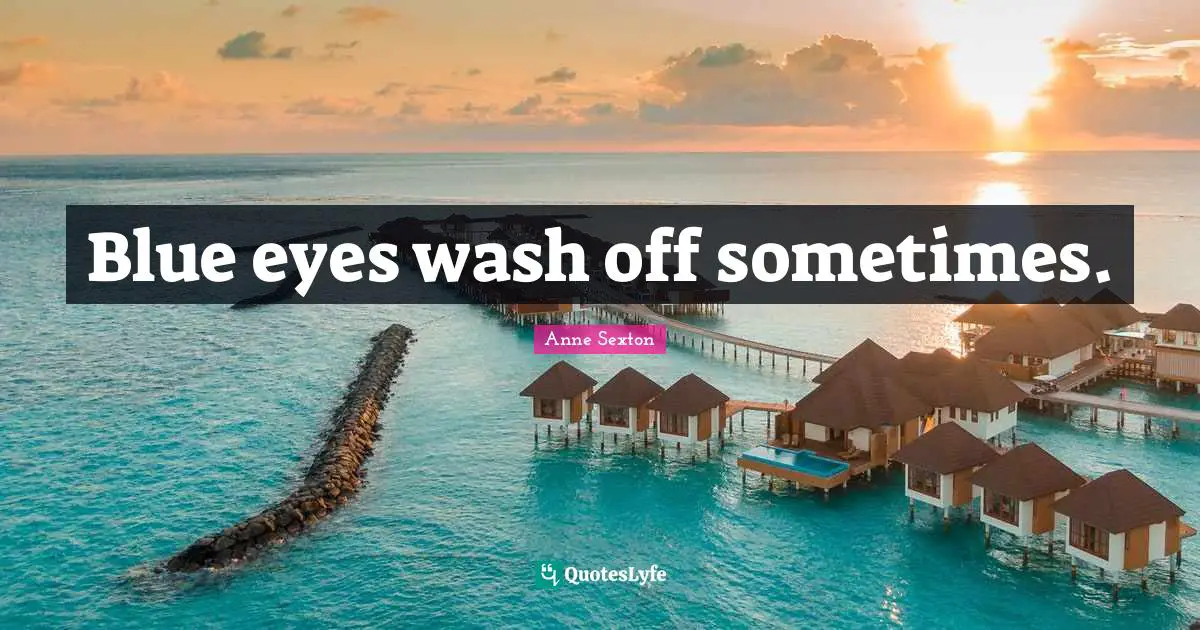 Blue eyes wash off sometimes.