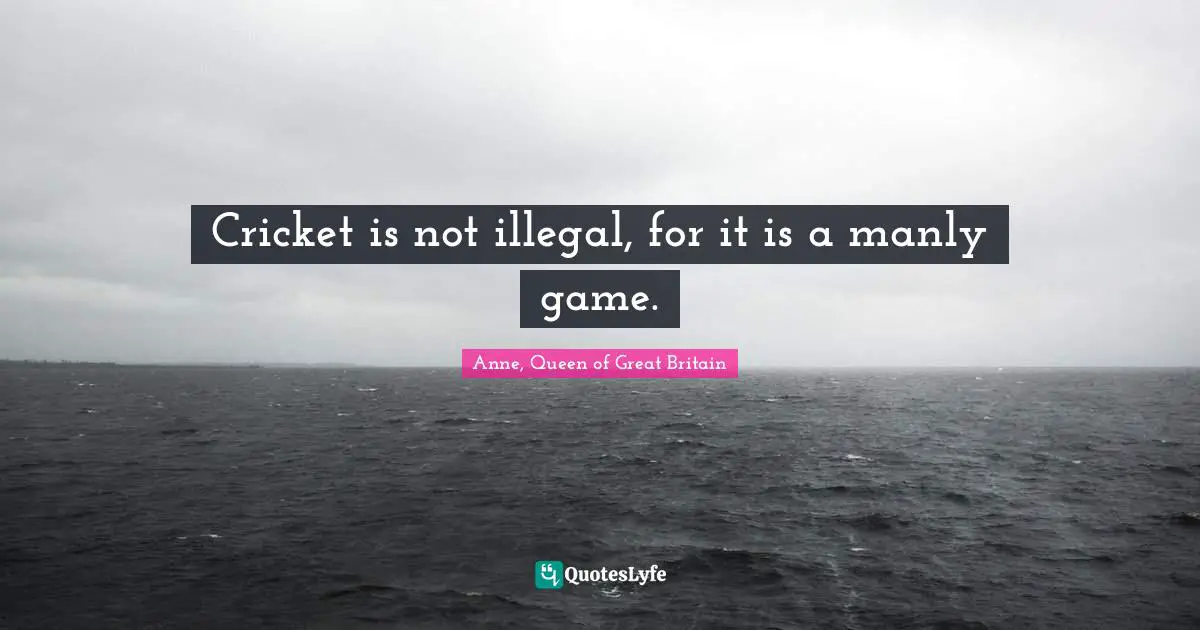 Cricket is not illegal, for it is a manly game.
