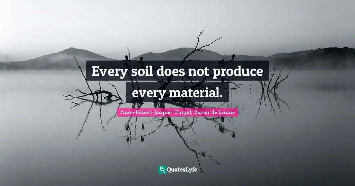 Every soil does not produce every material.