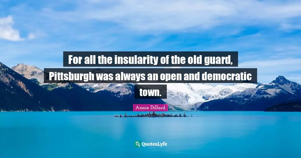 For all the insularity of the old guard, Pittsburgh was always an open and democratic town.