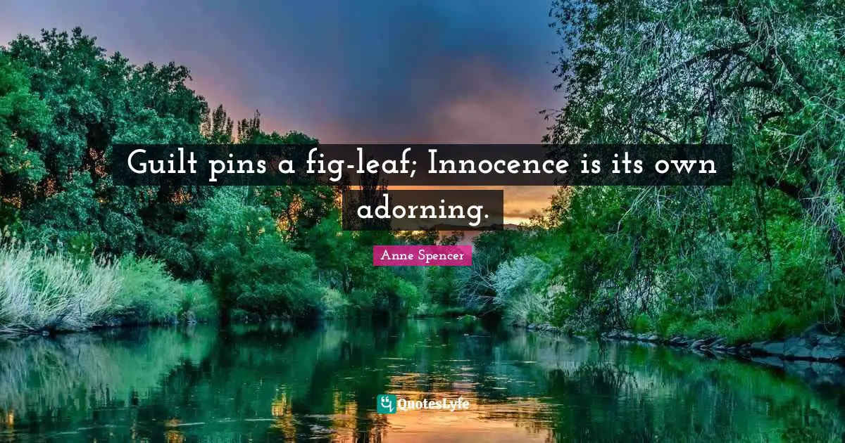 Guilt pins a fig-leaf; Innocence is its own adorning.