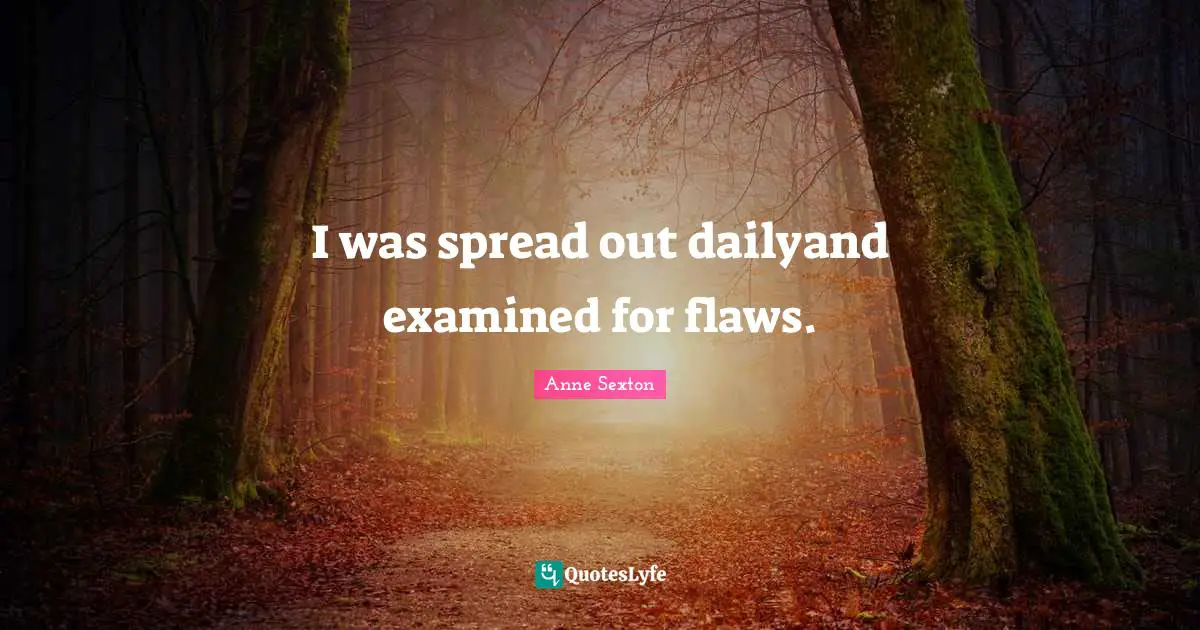 I was spread out dailyand examined for flaws.