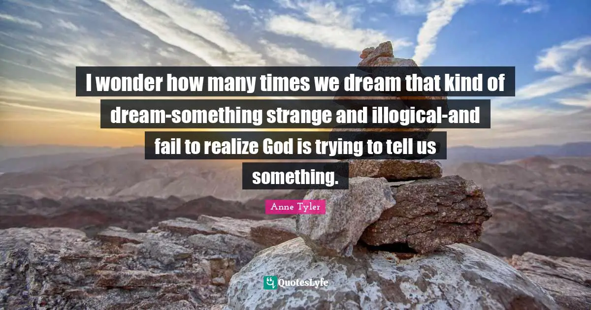 I wonder how many times we dream that kind of dream-something strange and illogical-and fail to realize God is trying to tell us something.