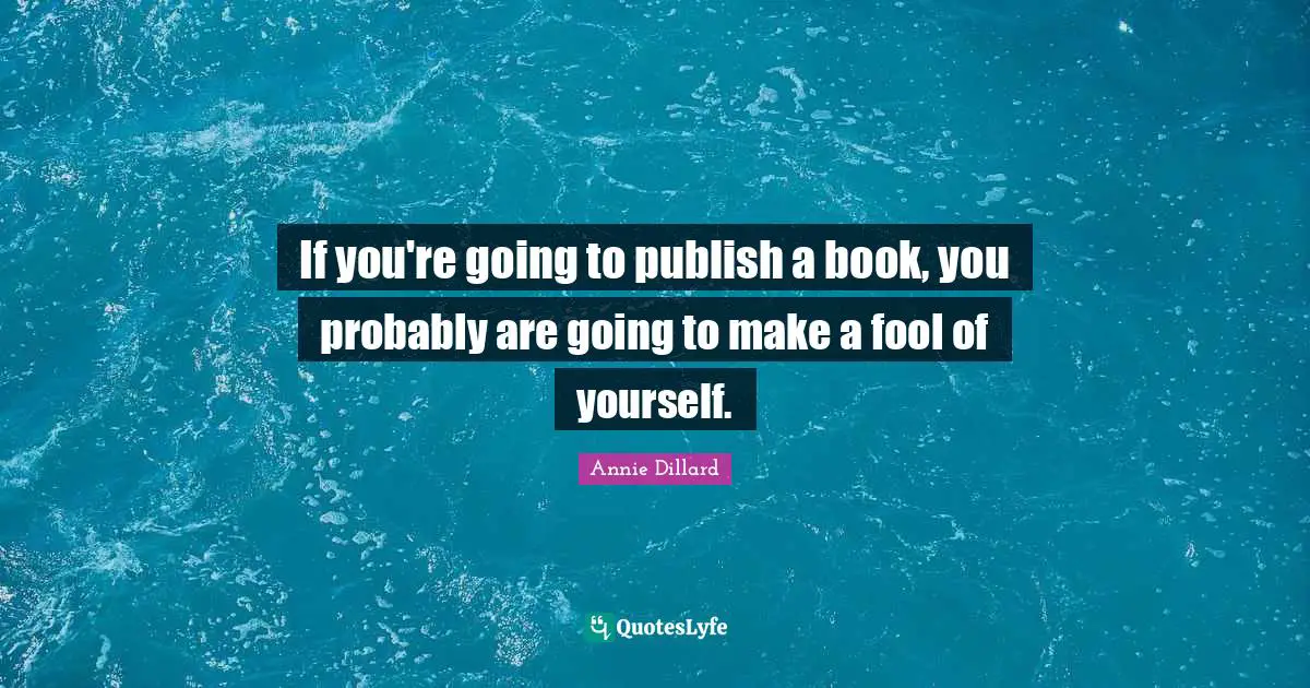 If you're going to publish a book, you probably are going to make a fool of yourself.