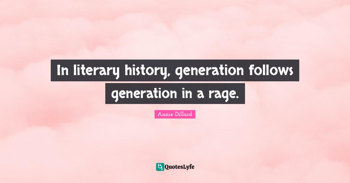 In literary history, generation follows generation in a rage.