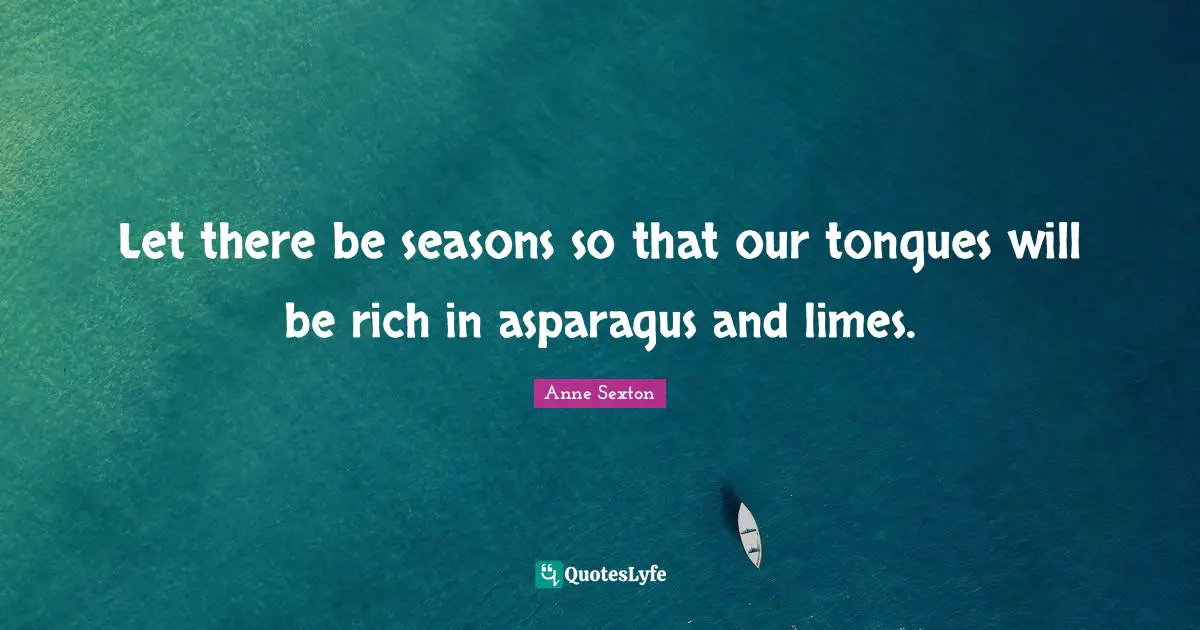 Asparagus Quotes: "Let there be seasons so that our tongues will be rich in asparagus and limes."