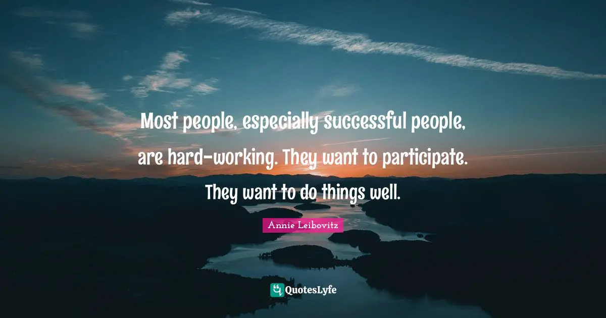 Successful People Quotes: "Most people, especially successful people, are hard-working. They want to participate. They want to do things well."