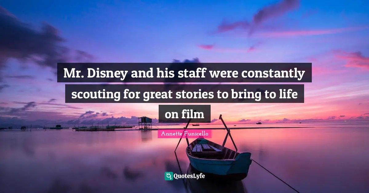 Annette Funicello Quotes: "Mr. Disney and his staff were constantly scouting for great stories to bring to life on film"