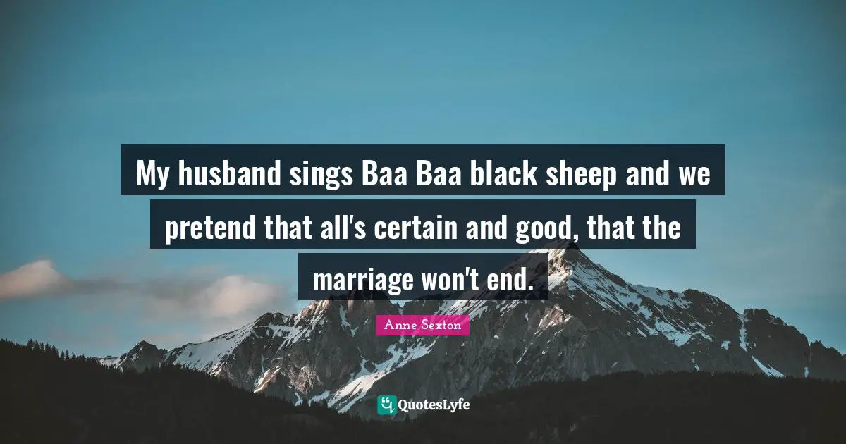 My husband sings Baa Baa black sheep and we pretend that all's certain and good, that the marriage won't end.