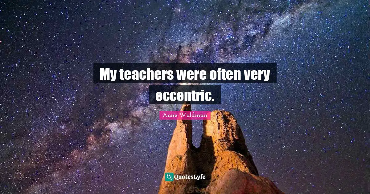 My teachers were often very eccentric.