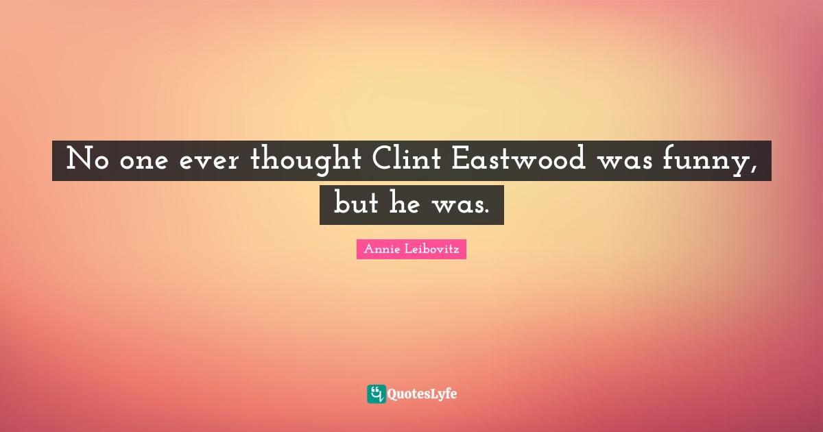 No one ever thought Clint Eastwood was funny, but he was.