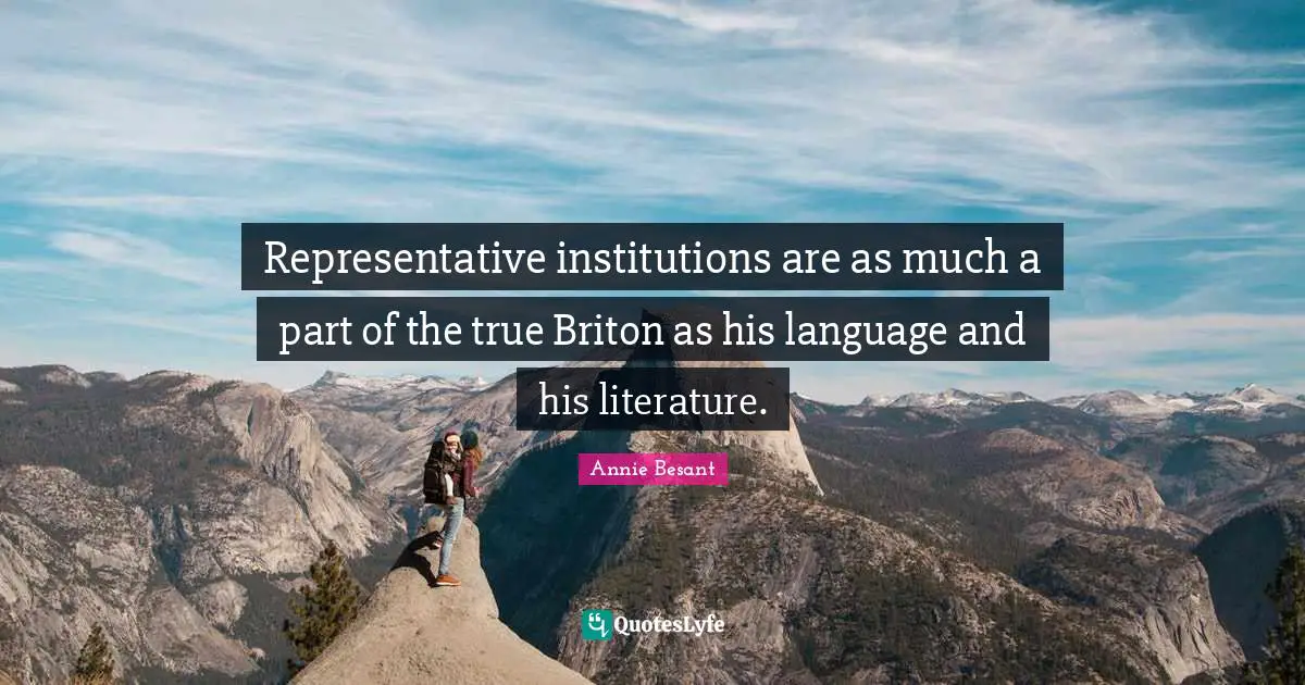 Representative institutions are as much a part of the true Briton as his language and his literature.