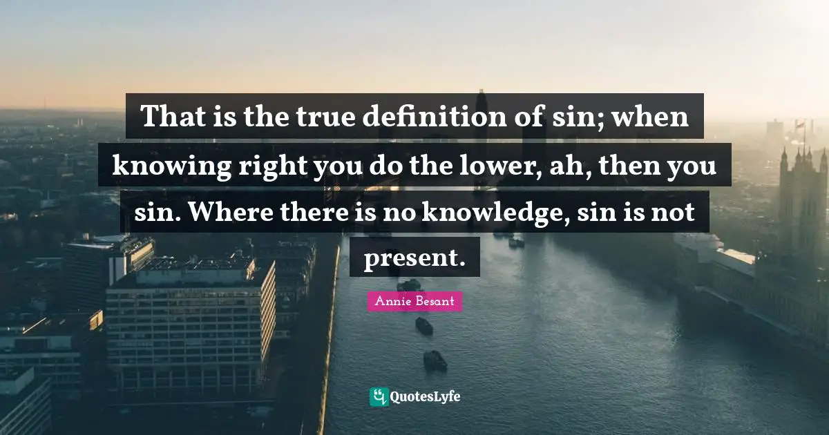 That is the true definition of sin; when knowing right you do the lower, ah, then you sin. Where there is no knowledge, sin is not present.