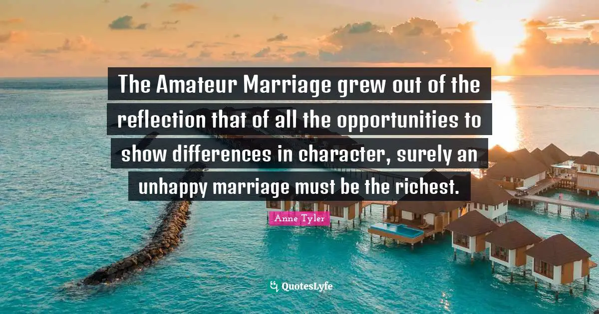 The Amateur Marriage grew out of the reflection that of all the opportunities to show differences in character, surely an unhappy marriage must be the richest.