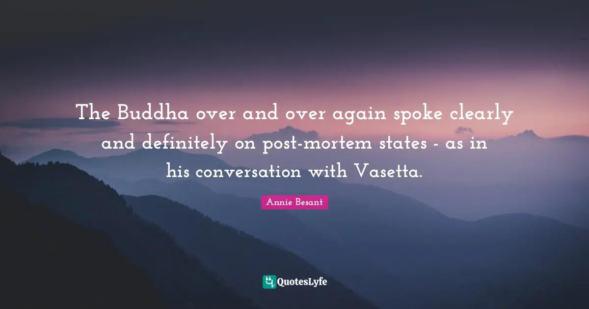 Spokes Quotes: "The Buddha over and over again spoke clearly and definitely on post-mortem states - as in his conversation with Vasetta."