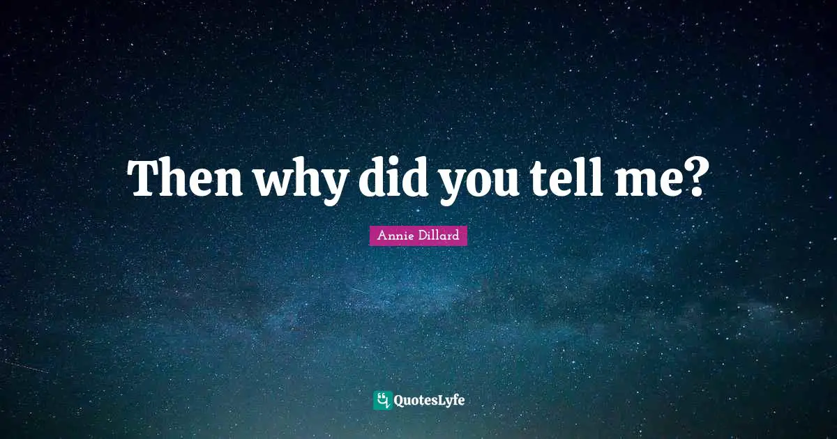 Then why did you tell me?