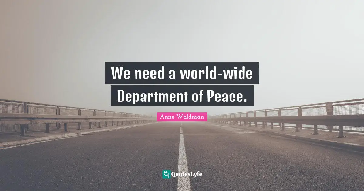 We need a world-wide Department of Peace.