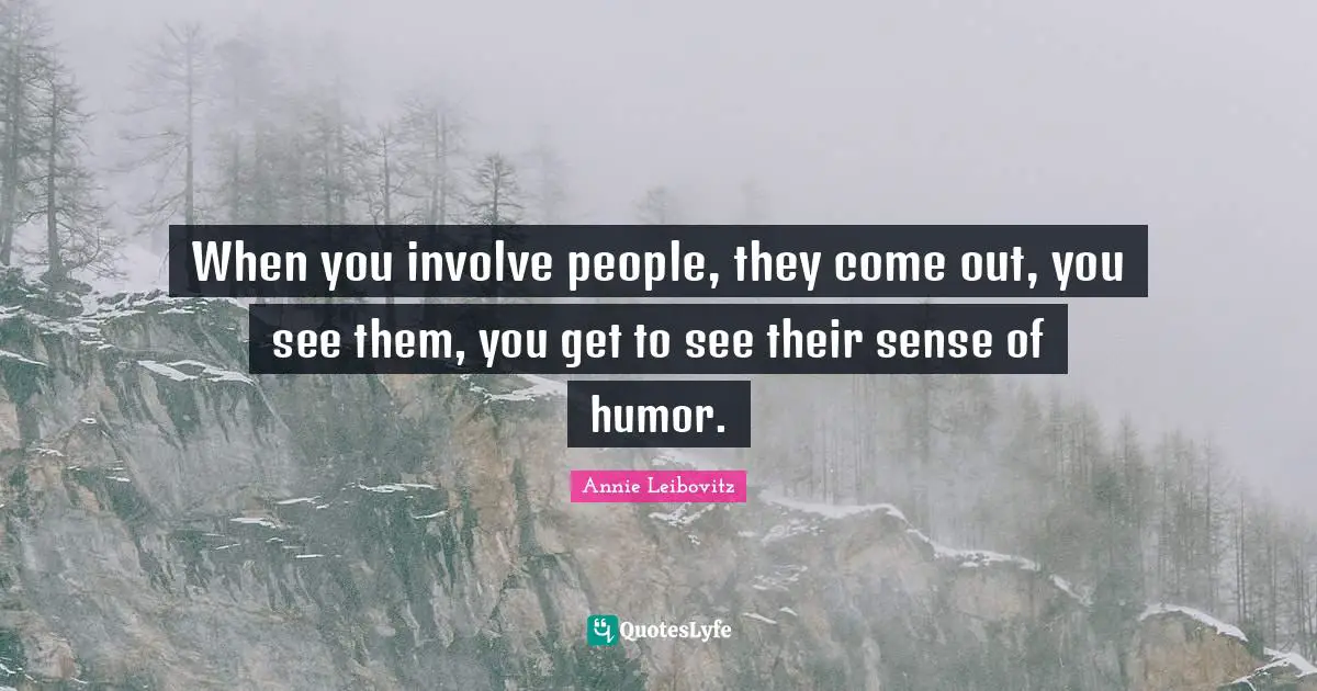 When you involve people, they come out, you see them, you get to see their sense of humor.