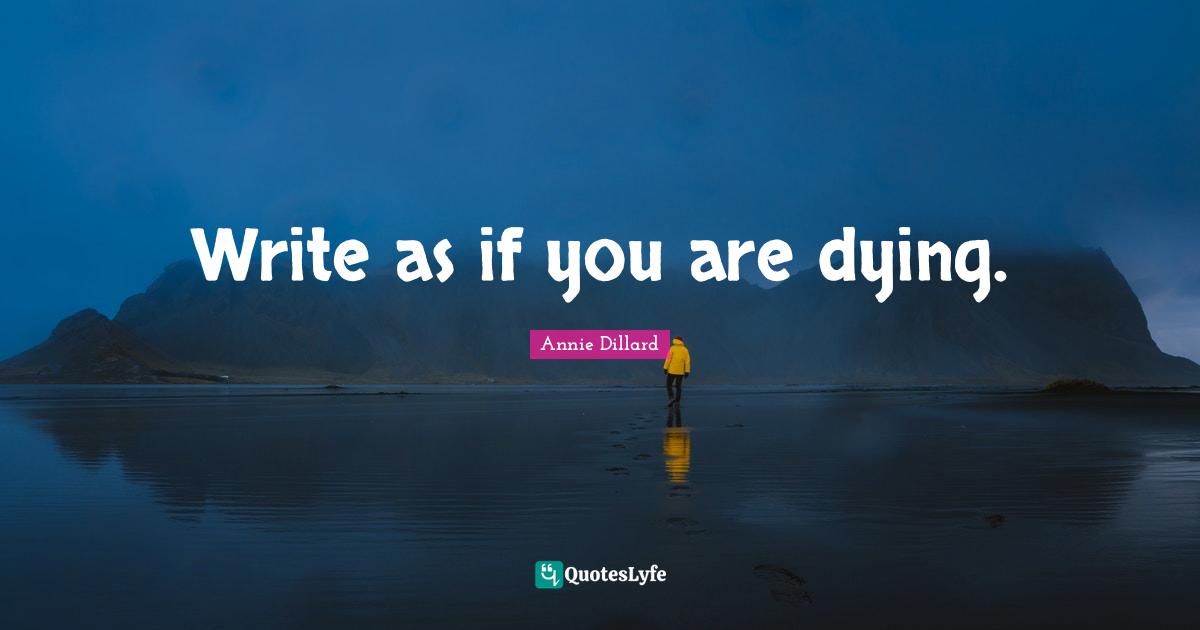 Write as if you are dying.