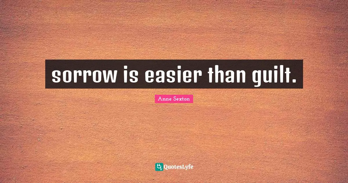 sorrow is easier than guilt.