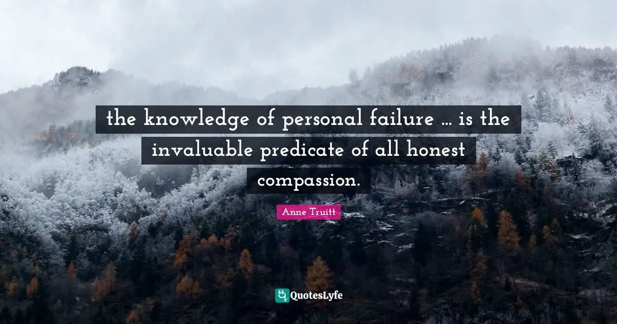 the knowledge of personal failure ... is the invaluable predicate of all honest compassion.