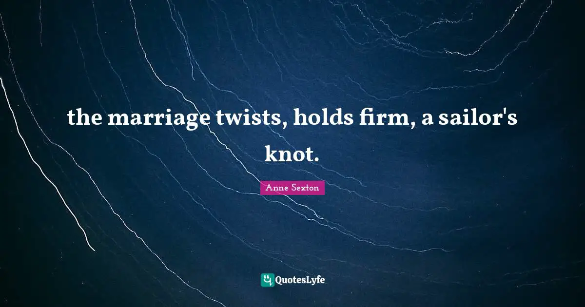 the marriage twists, holds firm, a sailor's knot.