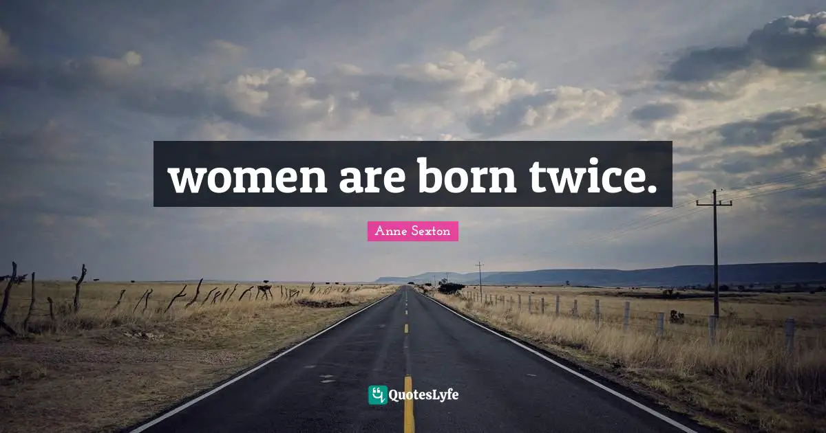 women are born twice.