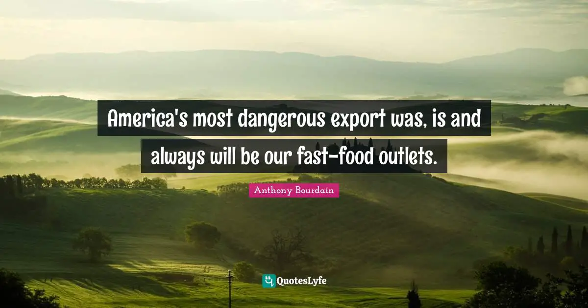 Outlets Quotes: "America's most dangerous export was, is and always will be our fast-food outlets."