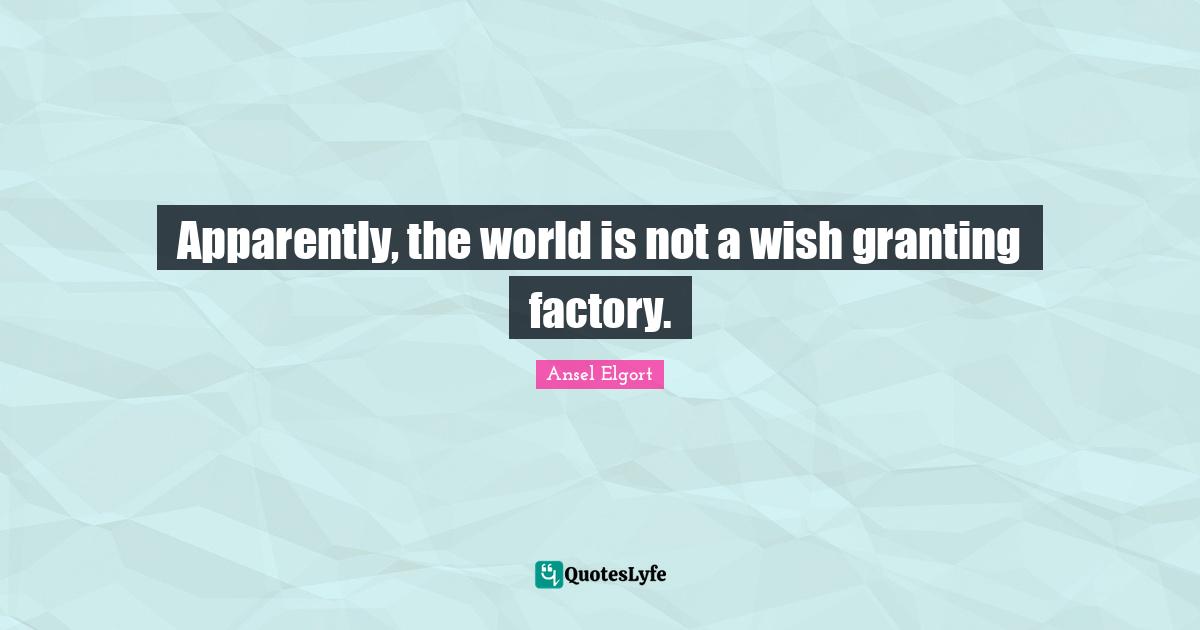 Apparently, the world is not a wish granting factory.