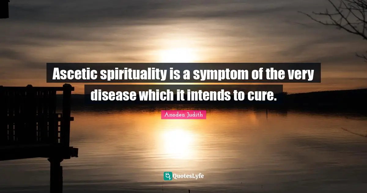 Ascetic spirituality is a symptom of the very disease which it intends to cure.