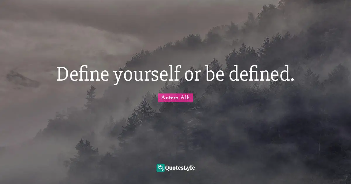 Antero Alli Quotes: "Define yourself or be defined."