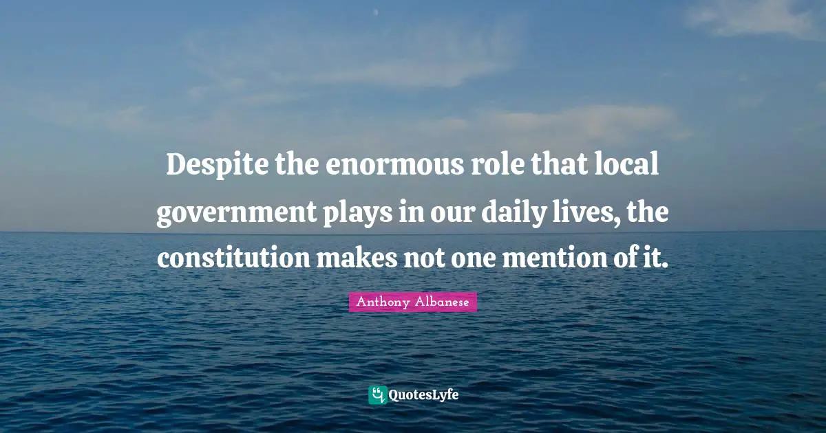 Despite the enormous role that local government plays in our daily lives, the constitution makes not one mention of it.