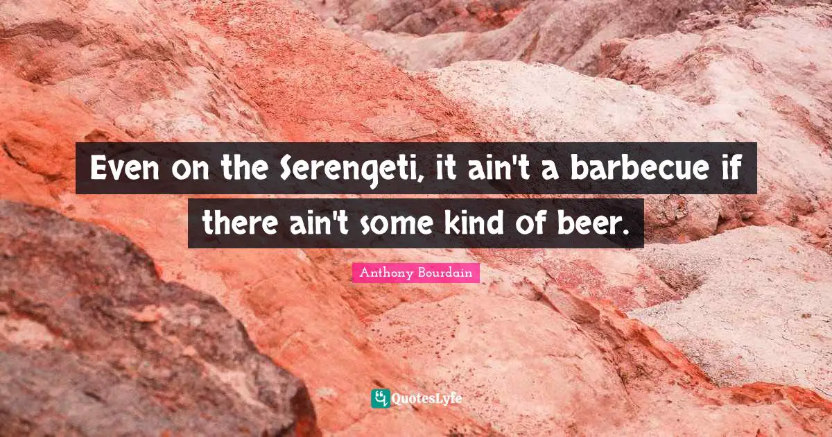 Even on the Serengeti, it ain't a barbecue if there ain't some kind of beer.