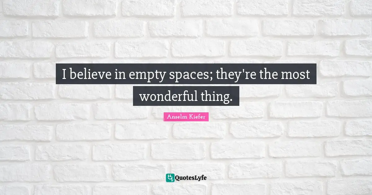 Empty Space Quotes: "I believe in empty spaces; they're the most wonderful thing."