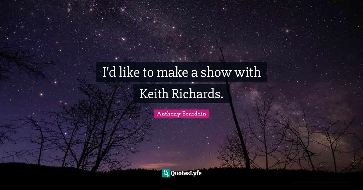 I'd like to make a show with Keith Richards.