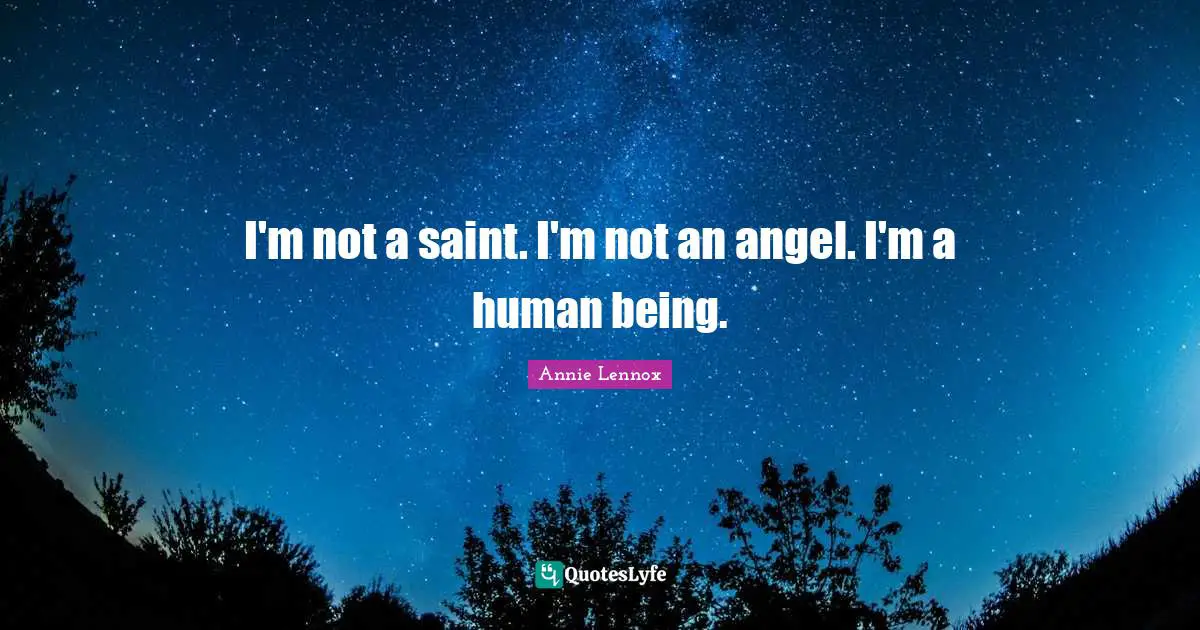 I'm not a saint. I'm not an angel. I'm a human being.