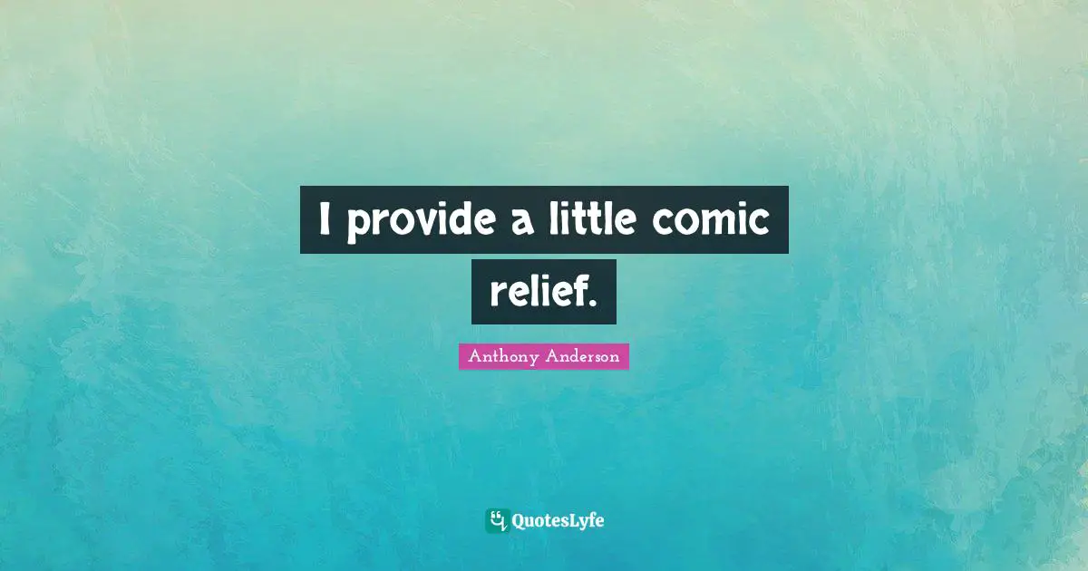 I provide a little comic relief.