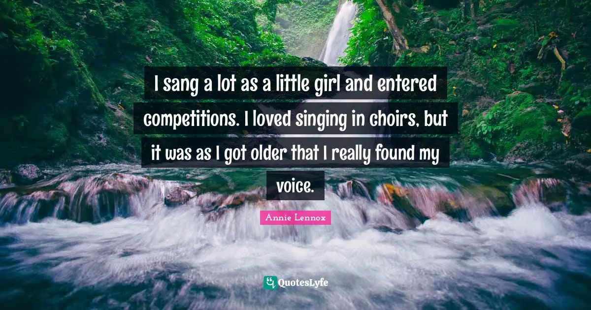 I sang a lot as a little girl and entered competitions. I loved singing in choirs, but it was as I got older that I really found my voice.
