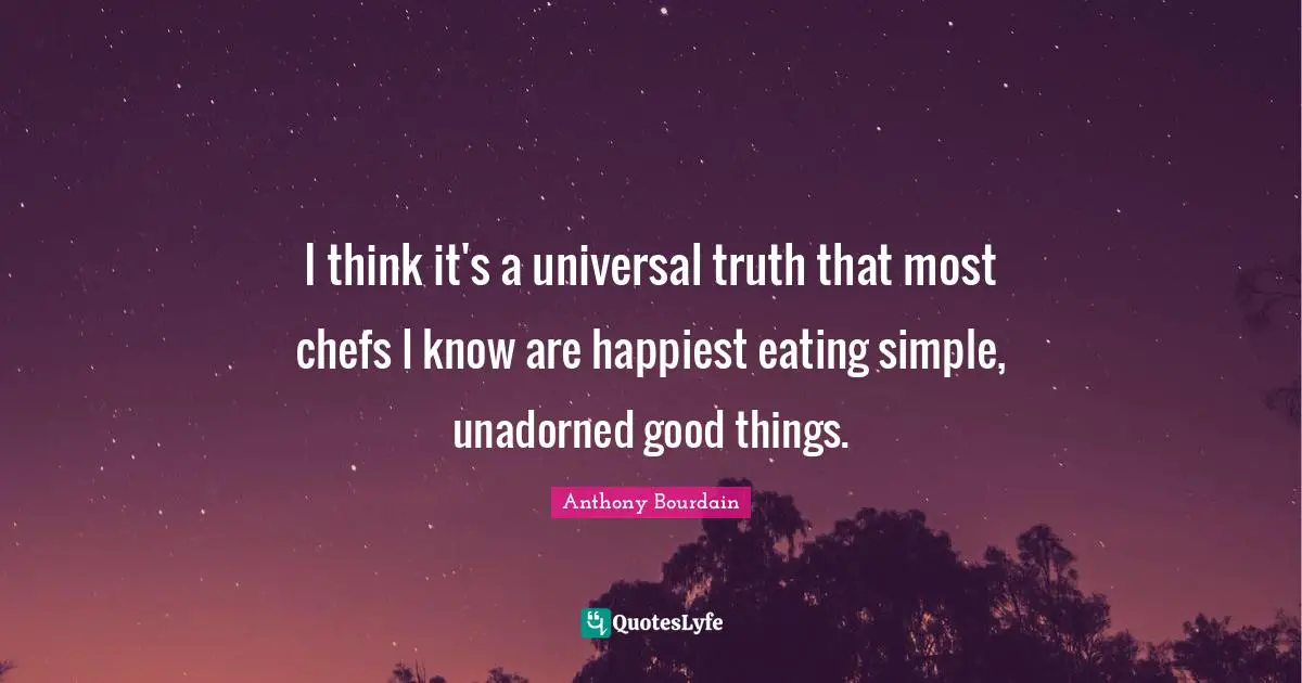 I think it's a universal truth that most chefs I know are happiest eating simple, unadorned good things.