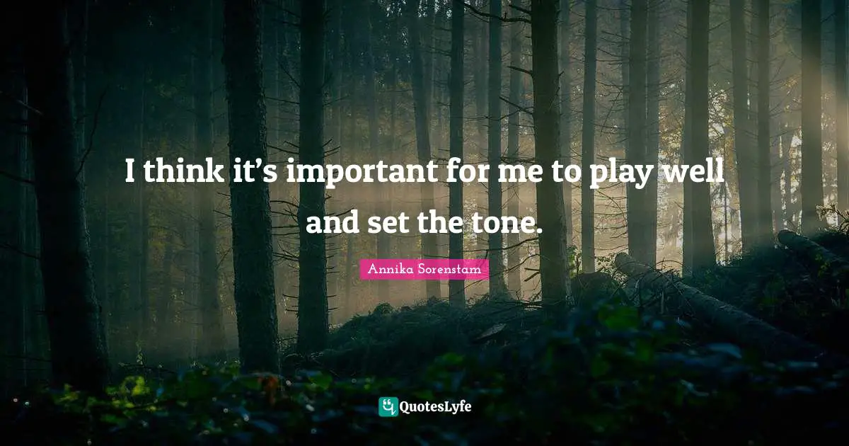 I think it’s important for me to play well and set the tone.