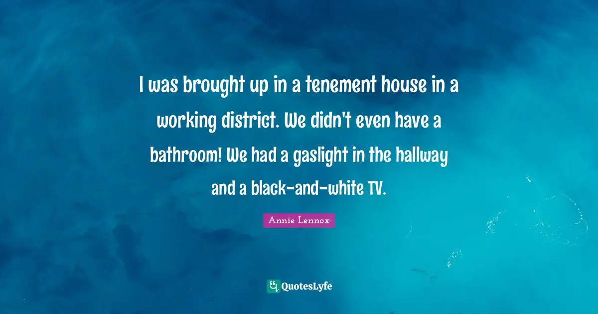 Tvs Quotes: "I was brought up in a tenement house in a working district. We didn't even have a bathroom! We had a gaslight in the hallway and a black-and-white TV."