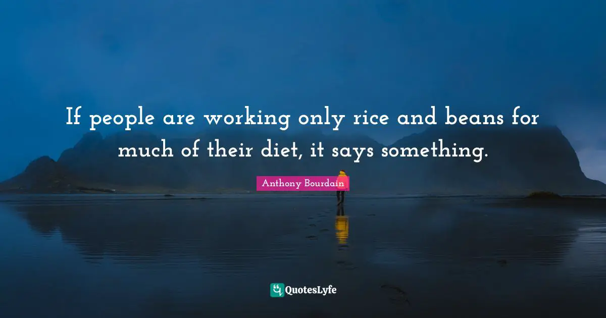 If people are working only rice and beans for much of their diet, it says something.