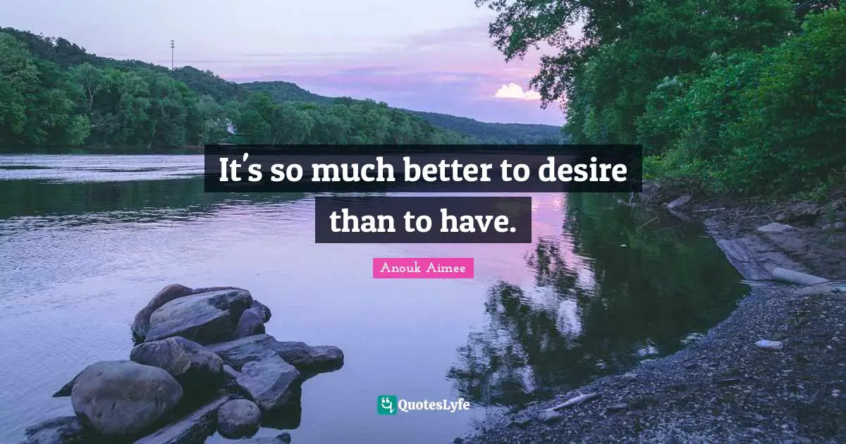 It's so much better to desire than to have.