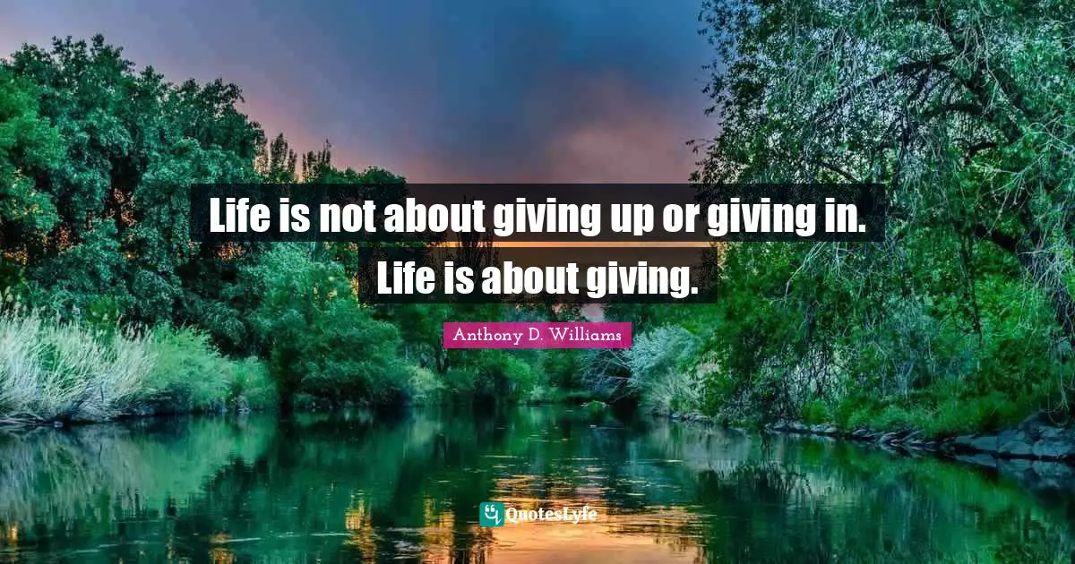 Giving In Quotes: "Life is not about giving up or giving in. Life is about giving."